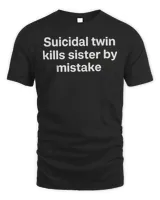 Suicidal Twin Kills Sister By Mistake Tee Shirt