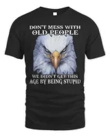 Eagle Don’t Mess With Old People We Didn’t Get This Age By T-Shirt