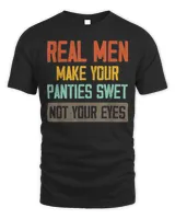 Real Men Make Your Panties Wet Not Your Eyes T-Shirt