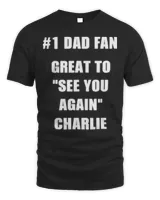 1 Dad Fan Great To See You Again Charlie T-Shirt