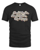 Drink Coffee Read Books Be Happy Reading Book Lover Teachers T-shirt