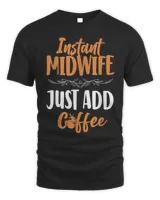 Nurse Midwife Birth Worker Coffee Instant Midwife Just Add Shirt