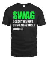 Swag doesn’t involve being an asshole to girls shirt