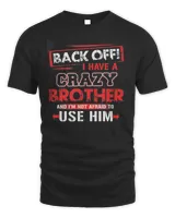 Back Off I Have A Crazy Brother And I'm Not Afraid To Use Him Shirt
