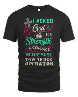 I Asked God For Strength And Courage He Sent Me My Tow Truck Operator Shirt