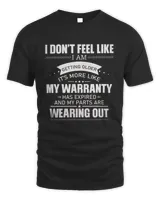 I Don't' Feel Like I Am Getting Older It's More Like My Warranty Wearing Out Shirt