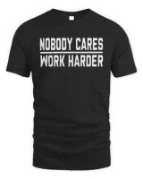 Official Nobody Cares Work Harder Shirt