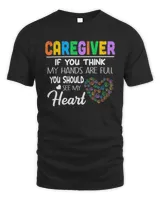 Caregiver If You Think My Hands Are Full You Should See My Heart Shirt