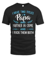 I Have Two Titles Papa And Partner In Crime And I Rock Them Both Shirt