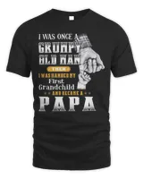I Was Once A Grumpy Old Man Then I Was Handed My First Grandchild And Became A Papa Shirt