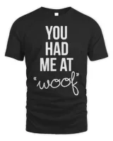 You Had Me At Woof Shirt