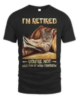 Im Retired Youre Not Have Fun at Work Tomorrow Funny Cat48