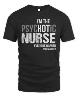 I'm The Psychotic Nurse Everyone Warned You About Shirt