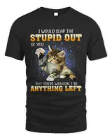 Cat I Would Slap The Stupid Out Of You 130