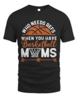 Basketball Who Needs Refs When You Have Basketball Moms Mothers Day