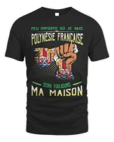 Peu Importe Où Je Vais polynesie Francaise Sera Toujours Ma Maison Shirt