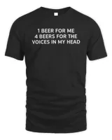 1 Beer For Me 4 Beers For The Voices In My Head T Shirt