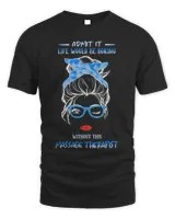 Messy Bun Girl Admit It Life Would Be Boring Without This Massage Therapist Shirt