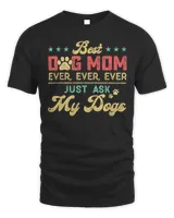 Best Dog Mom Ever Ever Ever Just Ask My Dogs Shirt