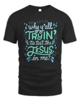 Why Y'all Tryin' To Test The Jesus In Me Shirt