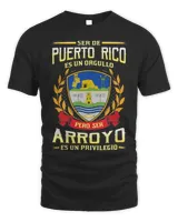Ser De Puerto Rico Es Un Orgullo Pero Ser Arroyo Es Un Privilegio Shirt
