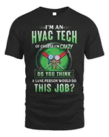 I'm Hvac Tech Of Course I'm Crazy Do You Think A Sane Person Would Do This Job Shirt