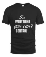 I'm Everything You Can Not Control