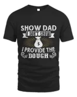 I Dont Show I Provide The Dough Funny Show Dad