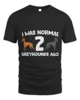 Funny Greyhound I Was Normal 2 Greyhounds Ago T-Shirt