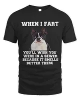 When I Fart You’ll Wish You Were In A Sewer Boston Terrier