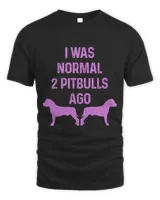 Womens I Was Normal Two Pitbulls Ago Funny Pitbull Dog Owner