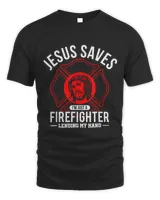 Jesus Saves Im Just A Firefighter Lending My Hand Fireman