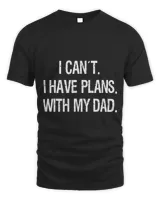 I Can´t I Have Plans With My Dad Funny Fathers Day Daughter