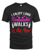 I Enjoy Long Romantic Walks To The Bar