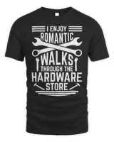 I Enjoy Romantic Walks through The Hardware Store Clothing