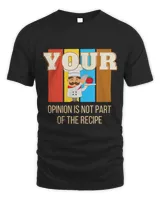 Your Opinion In Not Part of the Recipe Funny Chef Gifts