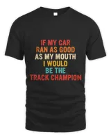 If My Car Ran As Good As My Mouth Retro Vintage Apparel