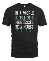 In a World Full Of Princesses Be a Nurse
