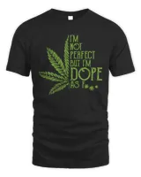 I’m Not Perfect But I’m Dope As Fuck Weed Shirt