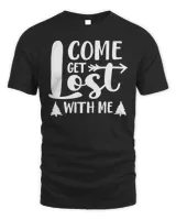 Come Get Lost With Me Camping Hiking Quote T-Shirt