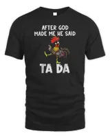 Cute Chicken After God Made Me He Said Tada T-Shirt