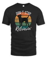Cute Dog Don&39;t Stop Retrievin&39; Labrador Retriever Dog Lovers T-Shirt