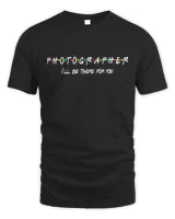 Photographer Funny Friends Themed Unique Gift Women Men T-Shirt