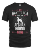 I Just Want To Be Stay At Home Afghan Hound Dog Mom T-Shirt
