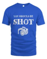 You Should Be Shoot Funny Sayings Photographer T-Shirt