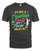 Not A Christmas Party Until A Nurse Walks In  Xmas Nurse T-Shirt