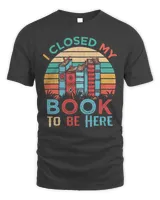 Book Reader I Closed My Book To Be Here Tee ReaderLibrarian Vintage 370 Reading Library