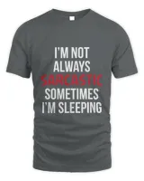 Im not always sarcastic sometimes im sleeping T-Shirt