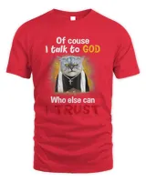 Of course I Talk To God Cat Funny