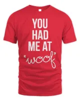 You Had Me At Woof Shirt